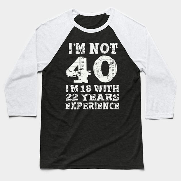 I’m not 40 i’m 18 with 22 years experience Baseball T-Shirt by SAN ART STUDIO 